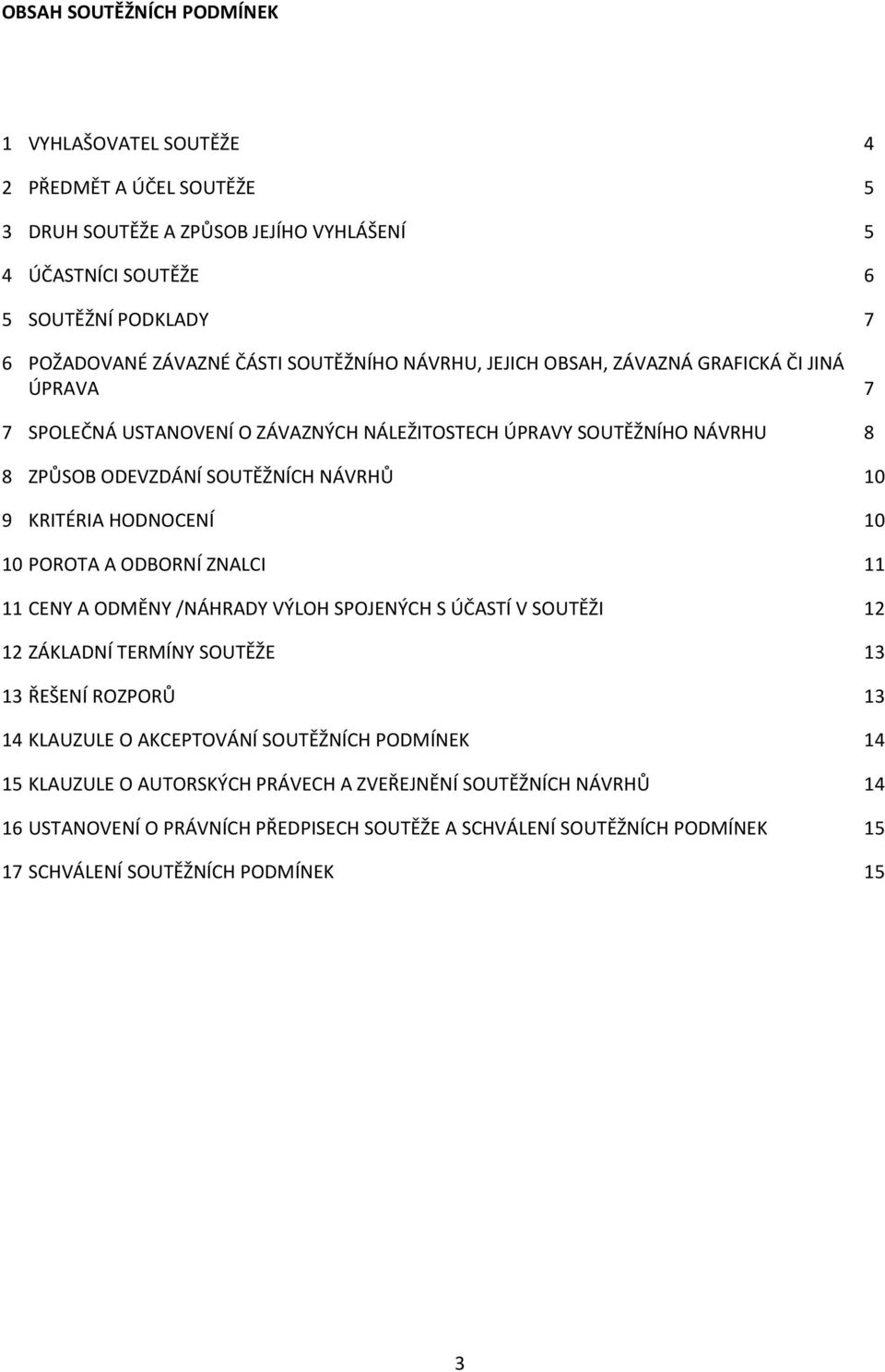 HODNOCENÍ 10 10 POROTA A ODBORNÍ ZNALCI 11 11 CENY A ODMĚNY /NÁHRADY VÝLOH SPOJENÝCH S ÚČASTÍ V SOUTĚŽI 12 12 ZÁKLADNÍ TERMÍNY SOUTĚŽE 13 13 ŘEŠENÍ ROZPORŮ 13 14 KLAUZULE O AKCEPTOVÁNÍ