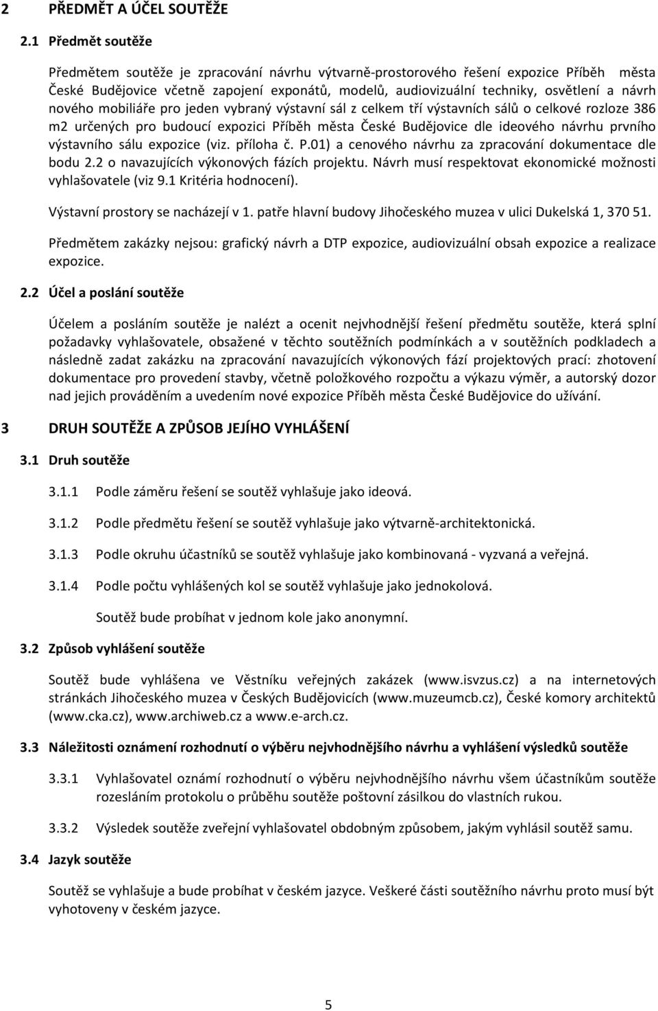 návrh nového mobiliáře pro jeden vybraný výstavní sál z celkem tří výstavních sálů o celkové rozloze 386 m2 určených pro budoucí expozici Příběh města České Budějovice dle ideového návrhu prvního