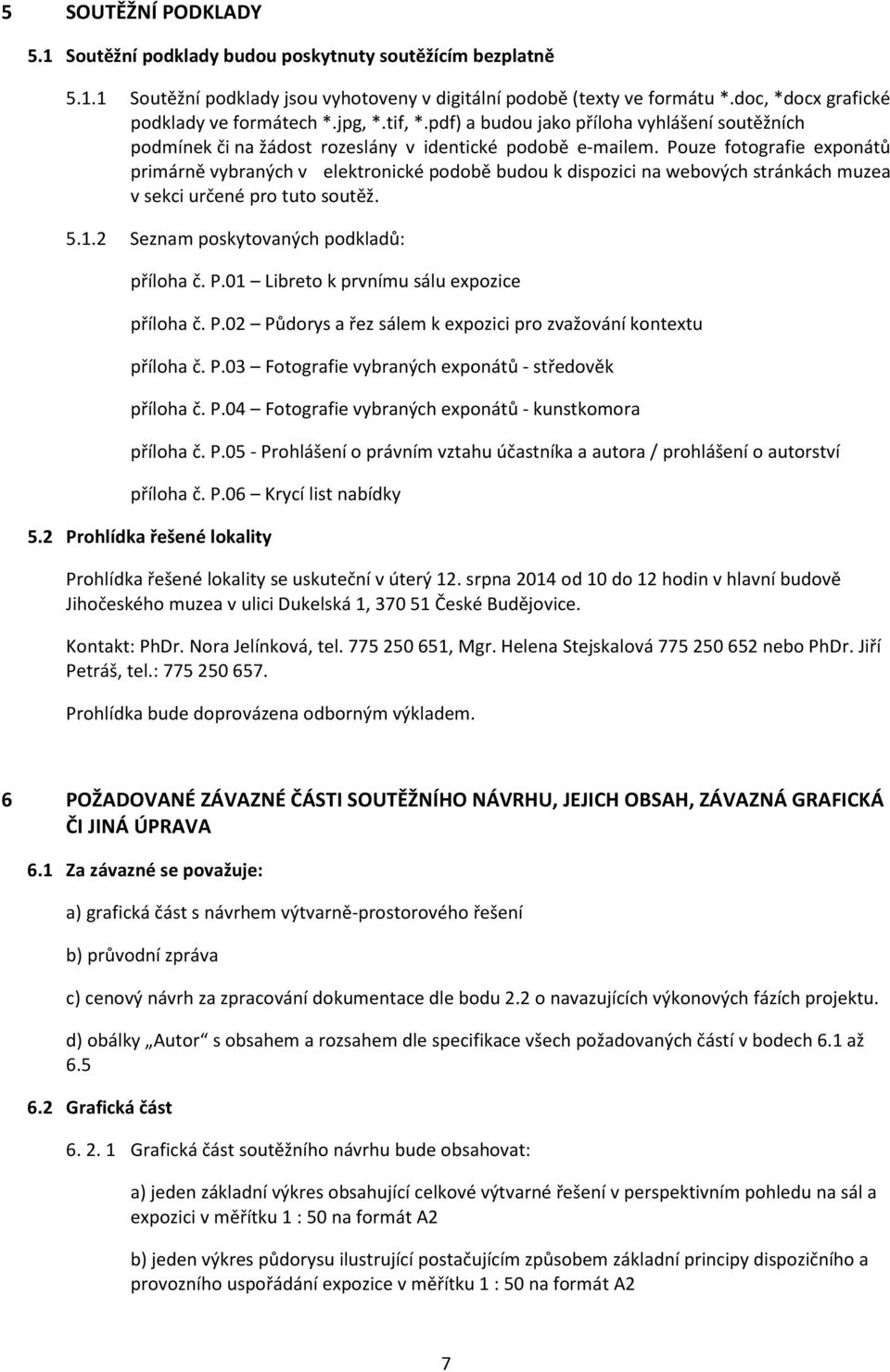 Pouze fotografie exponátů primárně vybraných v elektronické podobě budou k dispozici na webových stránkách muzea v sekci určené pro tuto soutěž. 5.1.2 Seznam poskytovaných podkladů: příloha č. P.