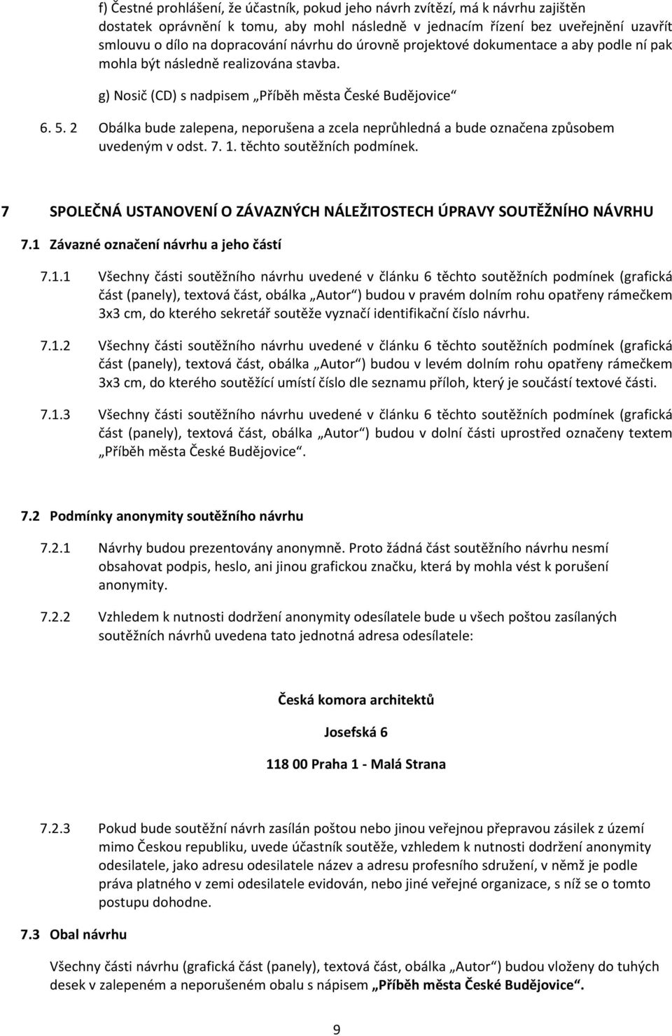 2 Obálka bude zalepena, neporušena a zcela neprůhledná a bude označena způsobem uvedeným v odst. 7. 1. těchto soutěžních podmínek.