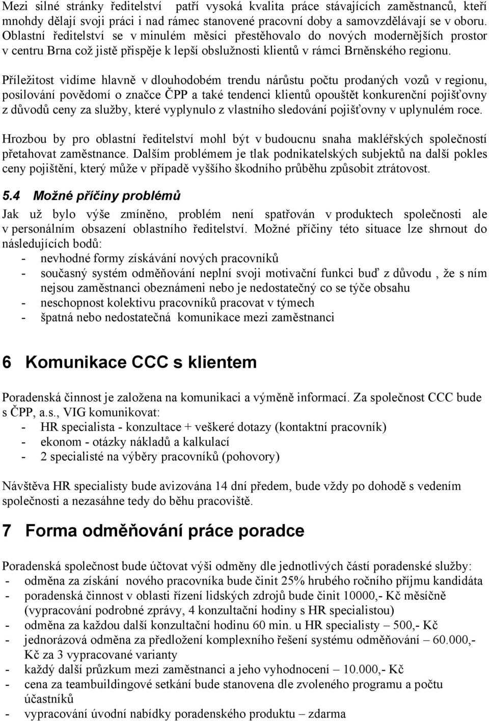 Příležitost vidíme hlavně v dlouhodobém trendu nárůstu počtu prodaných vozů v regionu, posilování povědomí o značce ČPP a také tendenci klientů opouštět konkurenční pojišťovny z důvodů ceny za