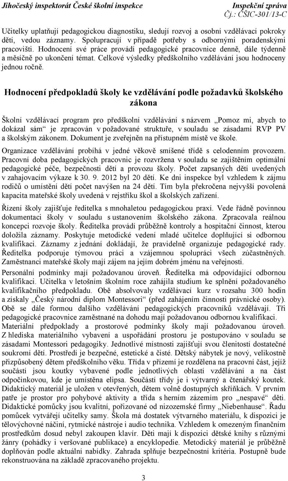 Hodnocení předpokladů školy ke vzdělávání podle požadavků školského zákona Školní vzdělávací program pro předškolní vzdělávání s názvem Pomoz mi, abych to dokázal sám je zpracován v požadované