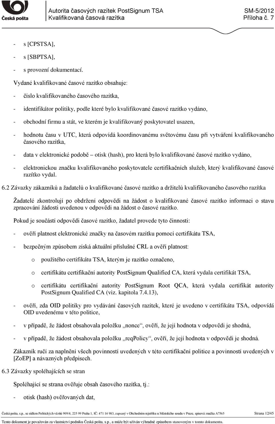 kterém je kvalifikovaný poskytovatel usazen, - hodnotu času v UTC, která odpovídá koordinovanému světovému času při vytváření kvalifikovaného časového razítka, - data v elektronické podobě otisk