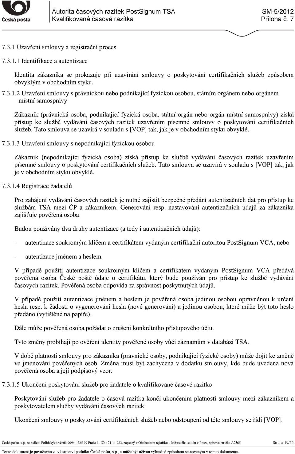 2 Uzavření smlouvy s právnickou nebo podnikající fyzickou osobou, státním orgánem nebo orgánem místní samosprávy Zákazník (právnická osoba, podnikající fyzická osoba, státní orgán nebo orgán místní