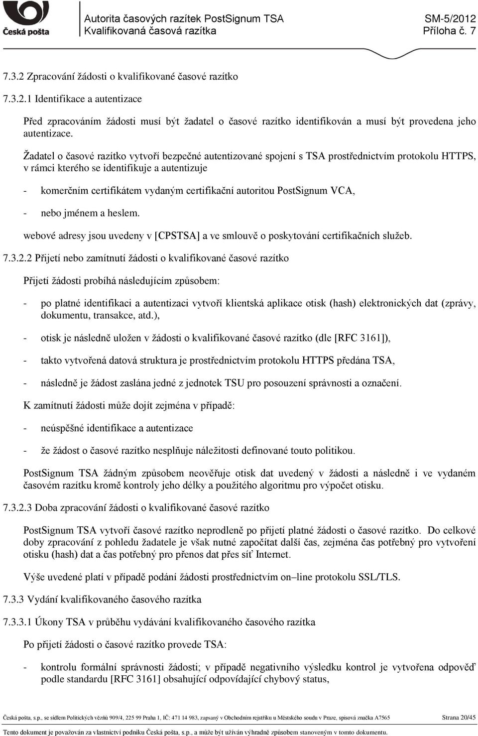 autoritou PostSignum VCA, - nebo jménem a heslem. webové adresy jsou uvedeny v [CPSTSA] a ve smlouvě o poskytování certifikačních služeb. 7.3.2.