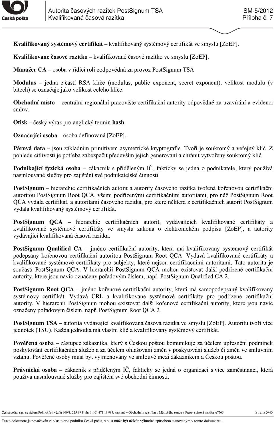 celého klíče. Obchodní místo centrální regionální pracoviště certifikační autority odpovědné za uzavírání a evidenci smluv. Otisk český výraz pro anglický termín hash.