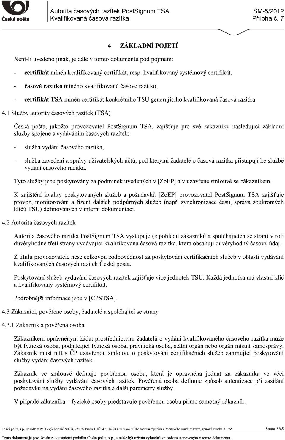 1 Služby autority časových razítek (TSA) Česká pošta, jakožto provozovatel PostSignum TSA, zajišťuje pro své zákazníky následující základní služby spojené s vydáváním časových razítek: - služba