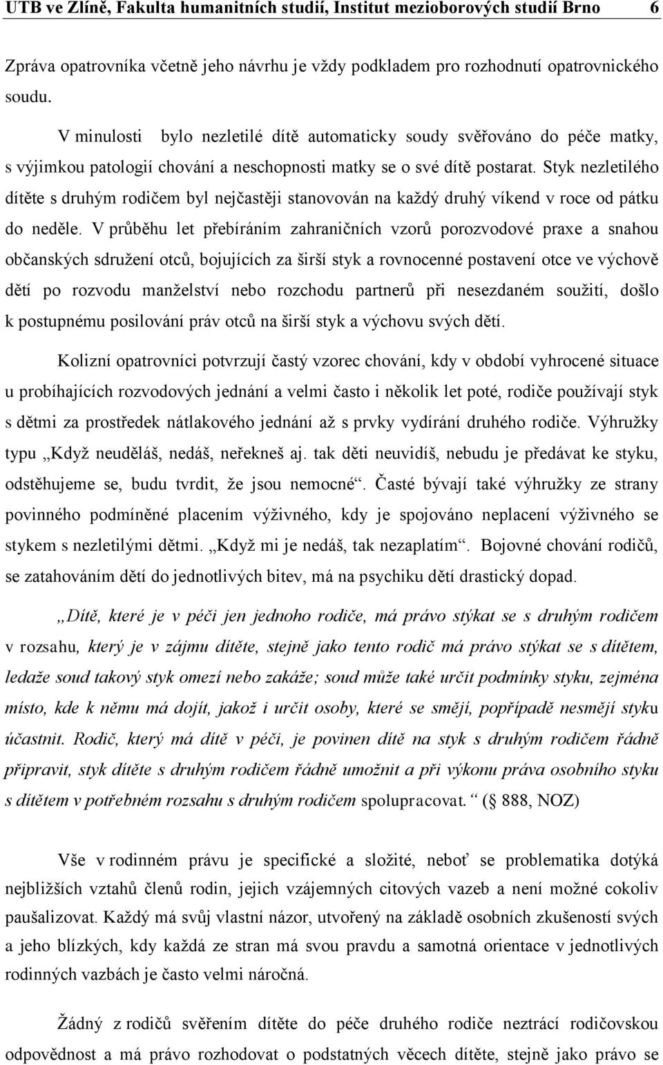 Styk nezletilého dítěte s druhým rodičem byl nejčastěji stanovován na každý druhý víkend v roce od pátku do neděle.