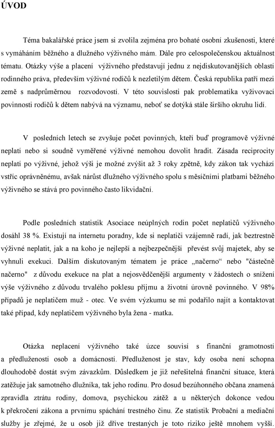 Česká republika patří mezi země s nadprůměrnou rozvodovostí. V této souvislosti pak problematika vyživovací povinnosti rodičů k dětem nabývá na významu, neboť se dotýká stále širšího okruhu lidí.