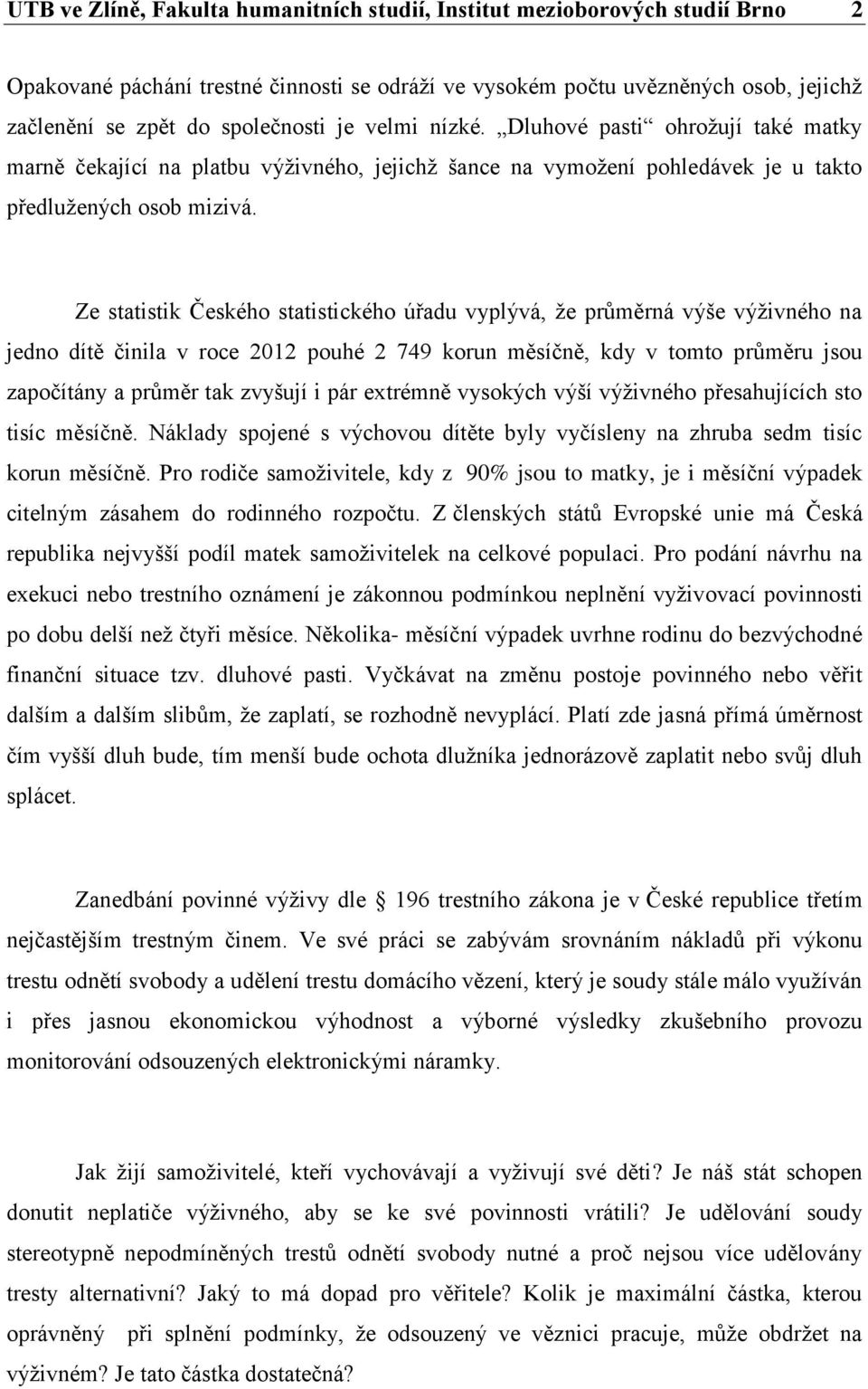 Ze statistik Českého statistického úřadu vyplývá, že průměrná výše výživného na jedno dítě činila v roce 2012 pouhé 2 749 korun měsíčně, kdy v tomto průměru jsou započítány a průměr tak zvyšují i pár