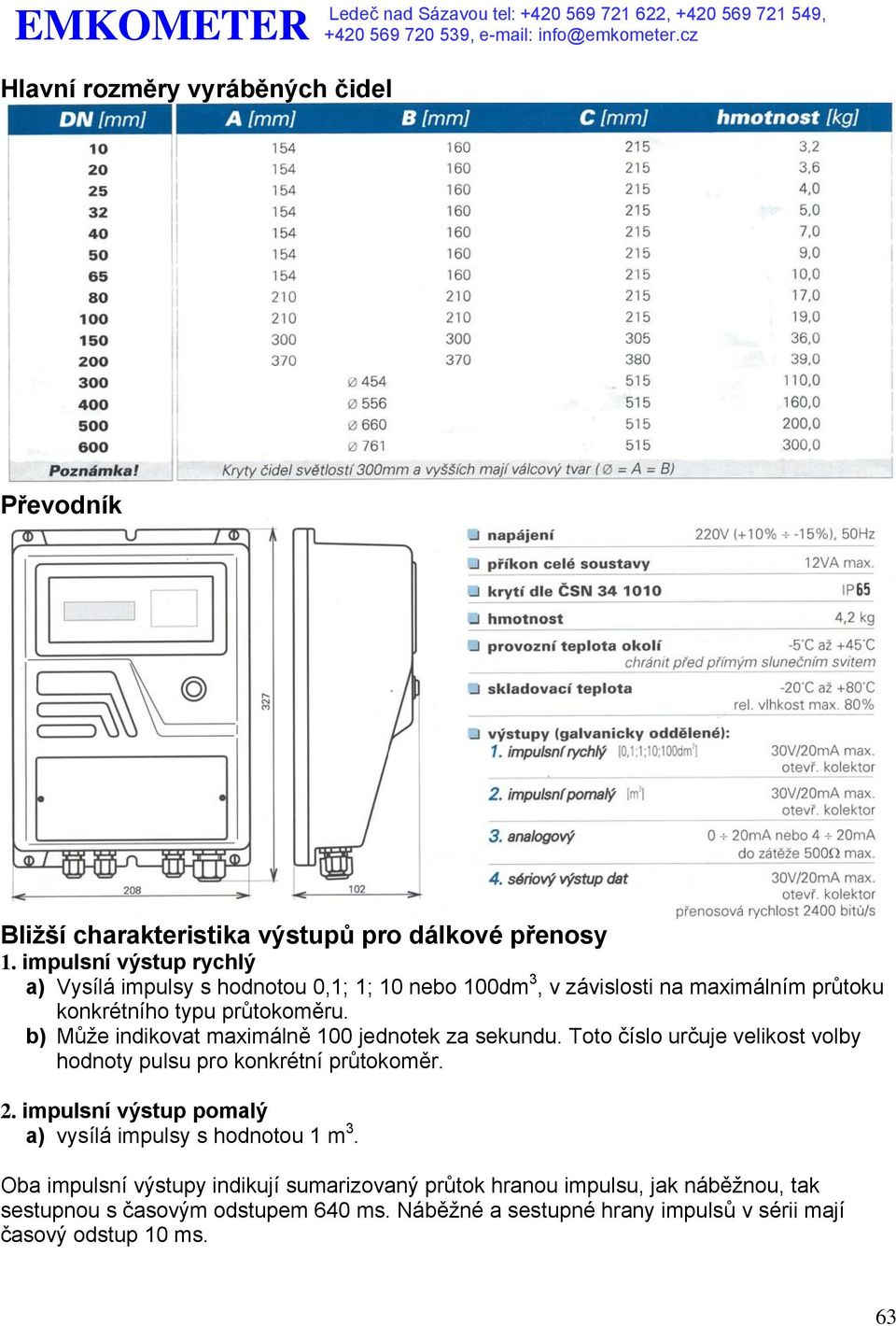 b) Může indikovat maximálně 100 jednotek za sekundu. Toto číslo určuje velikost volby hodnoty pulsu pro konkrétní průtokoměr. 2.