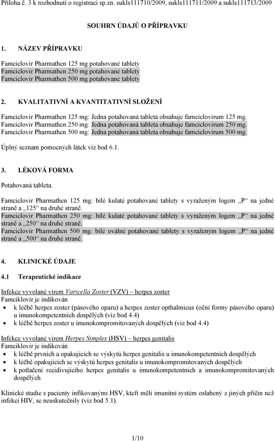 KVALITATIVNÍ A KVANTITATIVNÍ SLOŽENÍ Famciclovir Pharmathen 125 mg: Jedna potahovaná tableta obsahuje famciclovirum 125 mg.