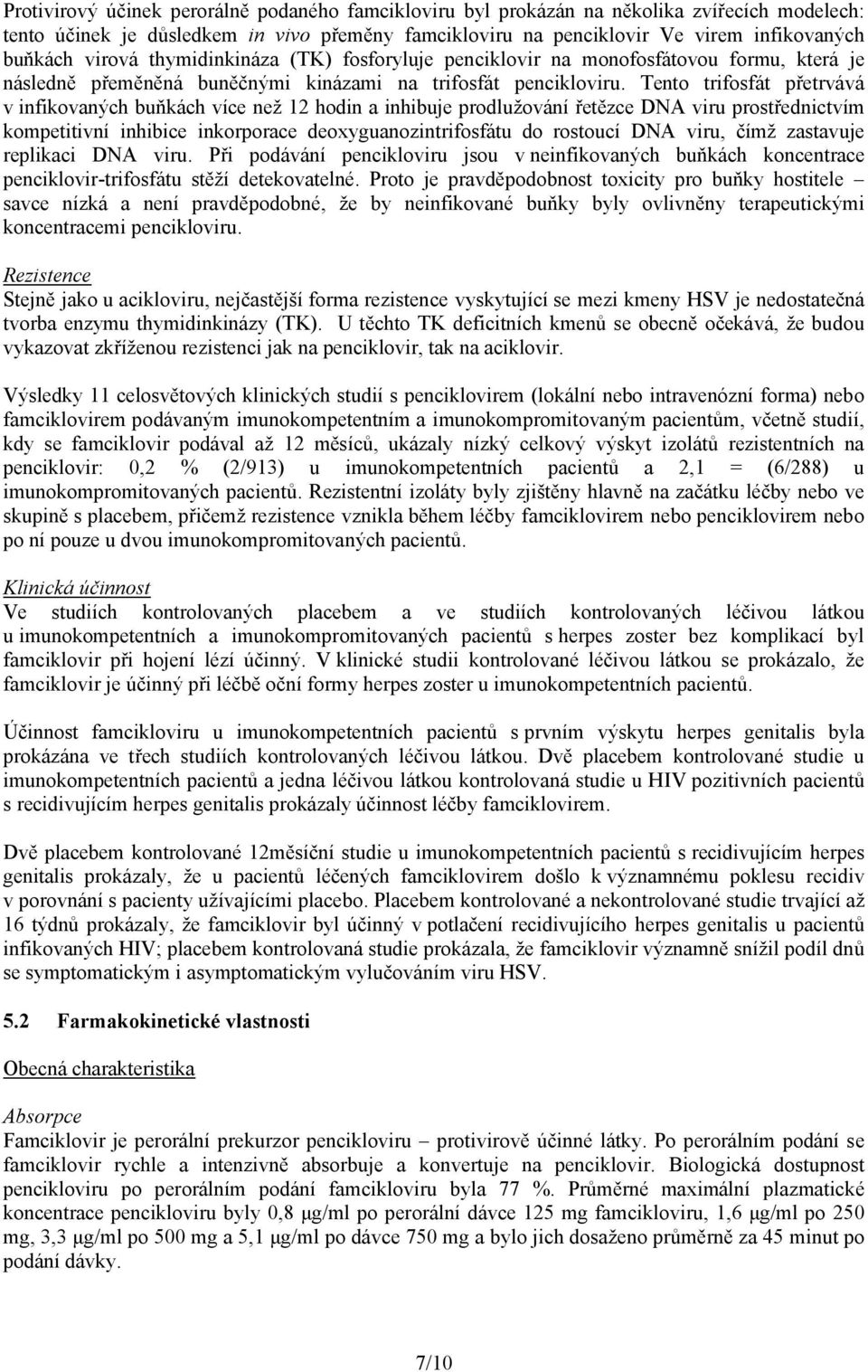 Tento trifosfát přetrvává v infikovaných buňkách více než 12 hodin a inhibuje prodlužování řetězce DNA viru prostřednictvím kompetitivní inhibice inkorporace deoxyguanozintrifosfátu do rostoucí DNA