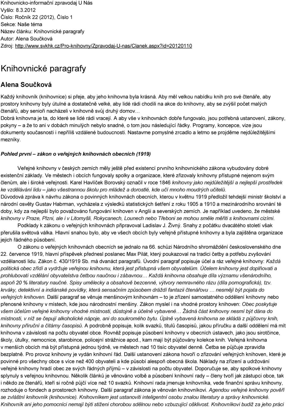 Aby měl velkou nabídku knih pro své čtenáře, aby prostory knihovny byly útulné a dostatečně velké, aby lidé rádi chodili na akce do knihovny, aby se zvýšil počet malých čtenářů, aby senioři nacházeli