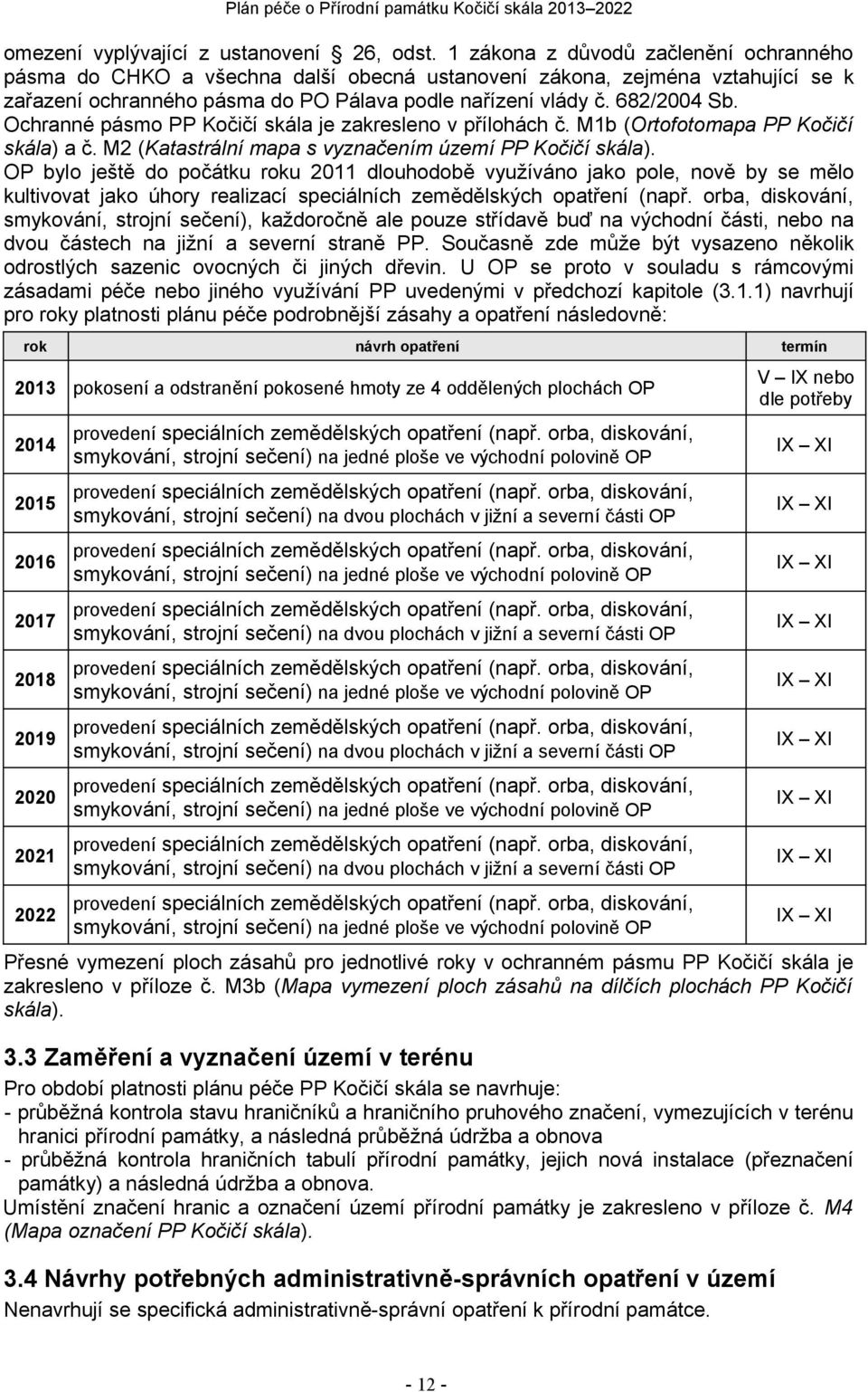 Ochranné pásmo PP Kočičí skála je zakresleno v přílohách č. M1b (Ortofotomapa PP Kočičí skála) a č. M2 (Katastrální mapa s vyznačením území PP Kočičí skála).