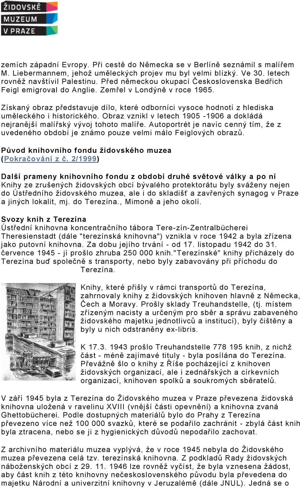 Získaný obraz představuje dílo, které odborníci vysoce hodnotí z hlediska uměleckého i historického. Obraz vznikl v letech 1905-1906 a dokládá nejranější malířský vývoj tohoto malíře.