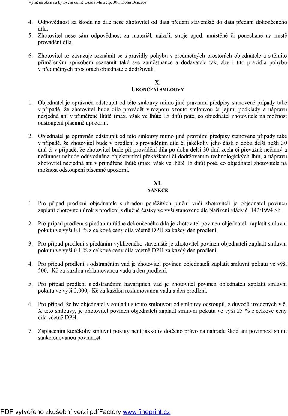 Zhotovitel se zavazuje seznámit se s pravidly pohybu v předmětných prostorách objednatele a s těmito přiměřeným způsobem seznámit také své zaměstnance a dodavatele tak, aby i tito pravidla pohybu v