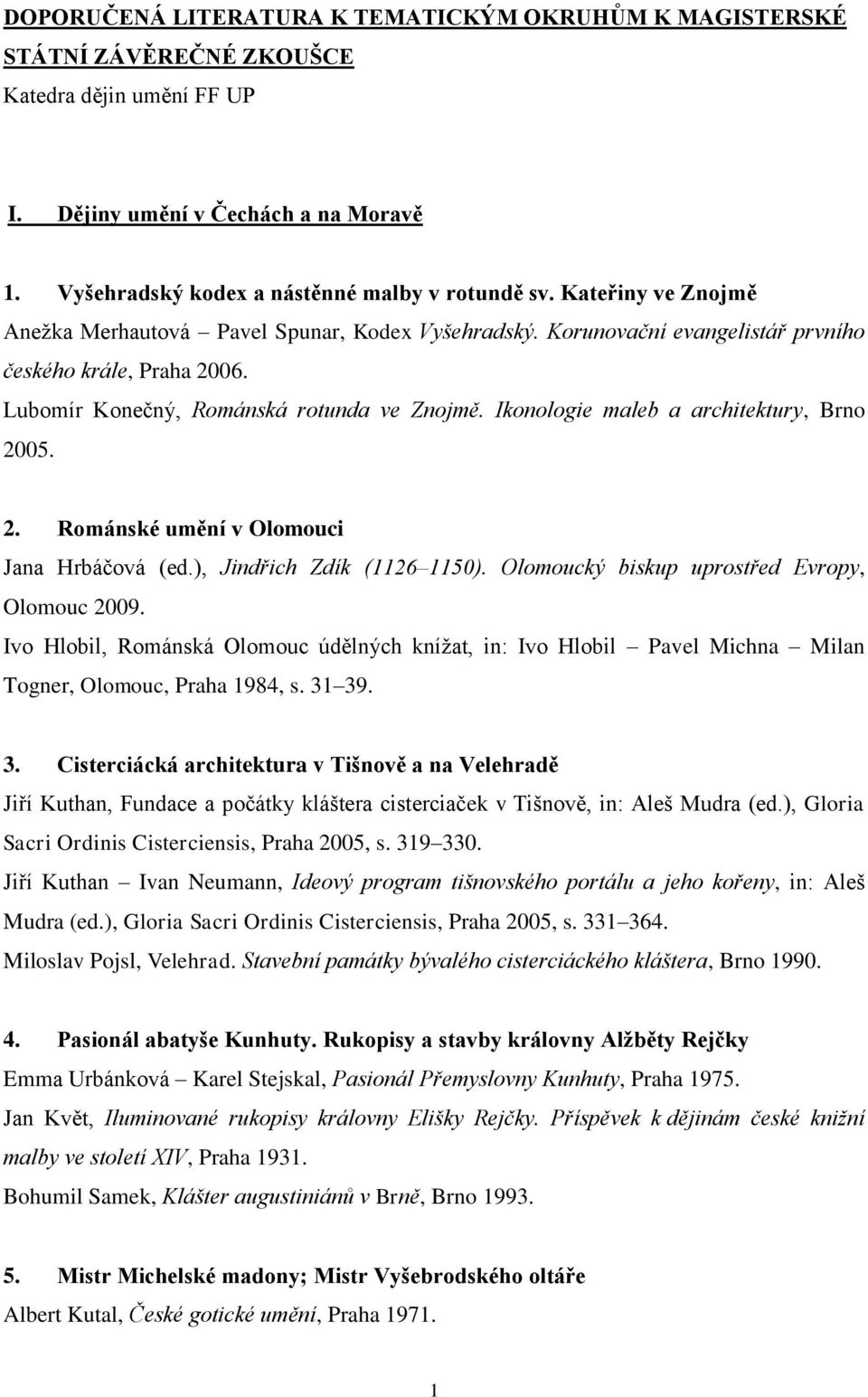 Ikonologie maleb a architektury, Brno 2005. 2. Románské umění v Olomouci Jana Hrbáčová (ed.), Jindřich Zdík (1126 1150). Olomoucký biskup uprostřed Evropy, Olomouc 2009.