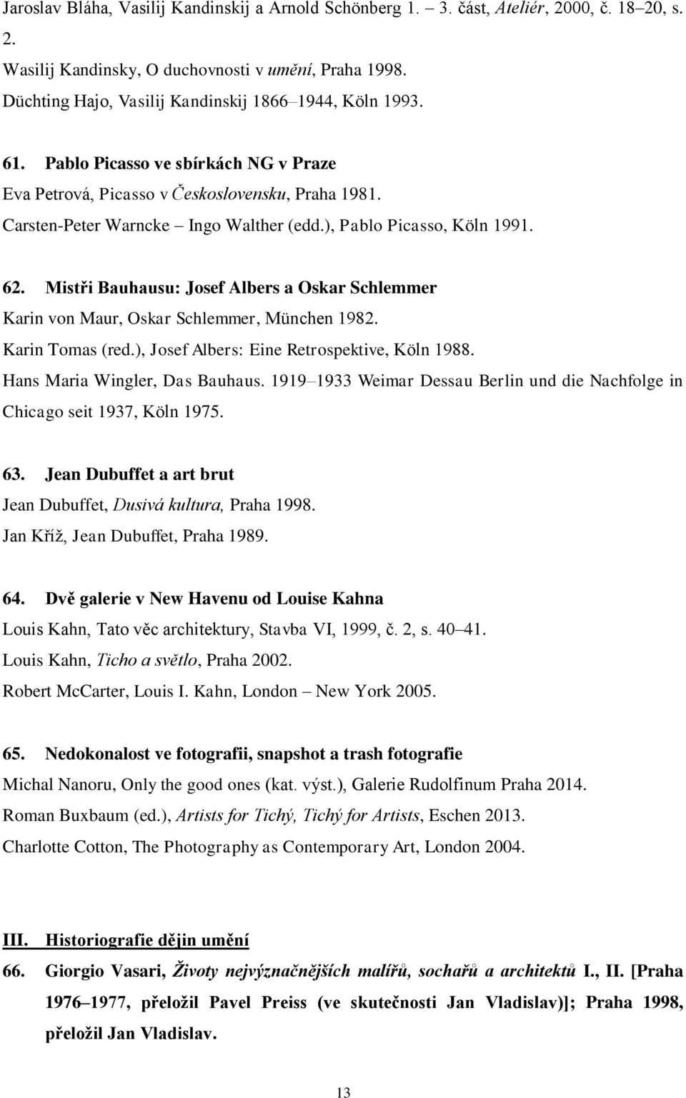 ), Pablo Picasso, Köln 1991. 62. Mistři Bauhausu: Josef Albers a Oskar Schlemmer Karin von Maur, Oskar Schlemmer, München 1982. Karin Tomas (red.), Josef Albers: Eine Retrospektive, Köln 1988.