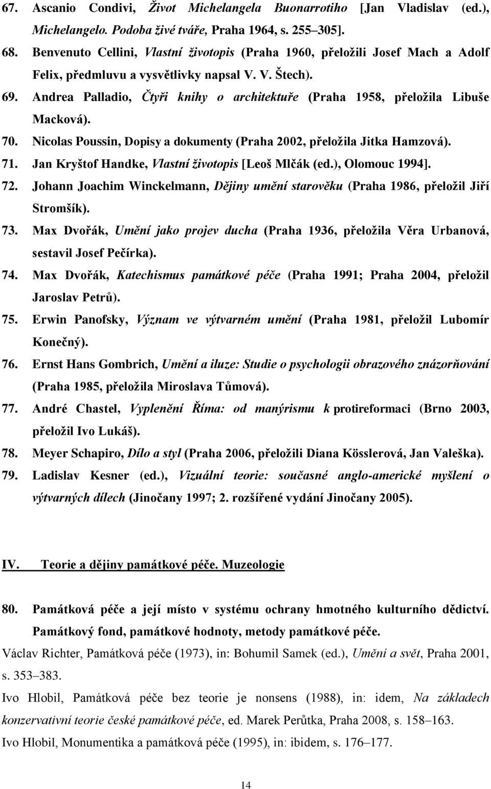 Andrea Palladio, Čtyři knihy o architektuře (Praha 1958, přeložila Libuše Macková). 70. Nicolas Poussin, Dopisy a dokumenty (Praha 2002, přeložila Jitka Hamzová). 71.