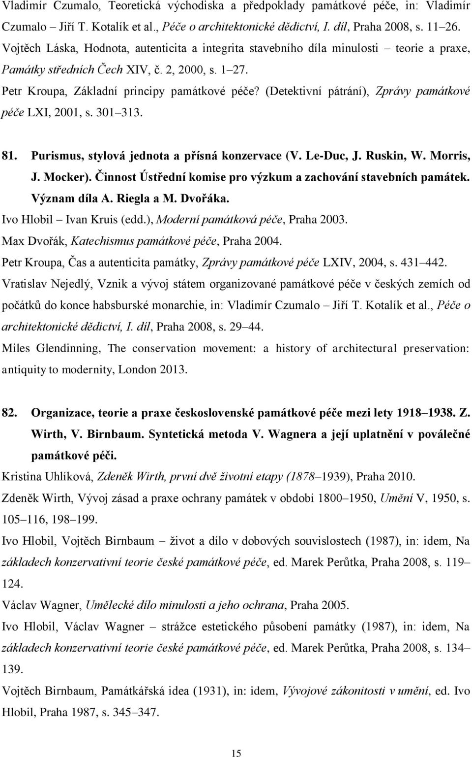 (Detektivní pátrání), Zprávy památkové péče LXI, 2001, s. 301 313. 81. Purismus, stylová jednota a přísná konzervace (V. Le-Duc, J. Ruskin, W. Morris, J. Mocker).