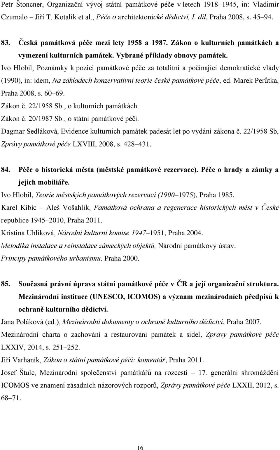 Ivo Hlobil, Poznámky k pozici památkové péče za totalitní a počínající demokratické vlády (1990), in: idem, Na základech konzervativní teorie české památkové péče, ed. Marek Perůtka, Praha 2008, s.