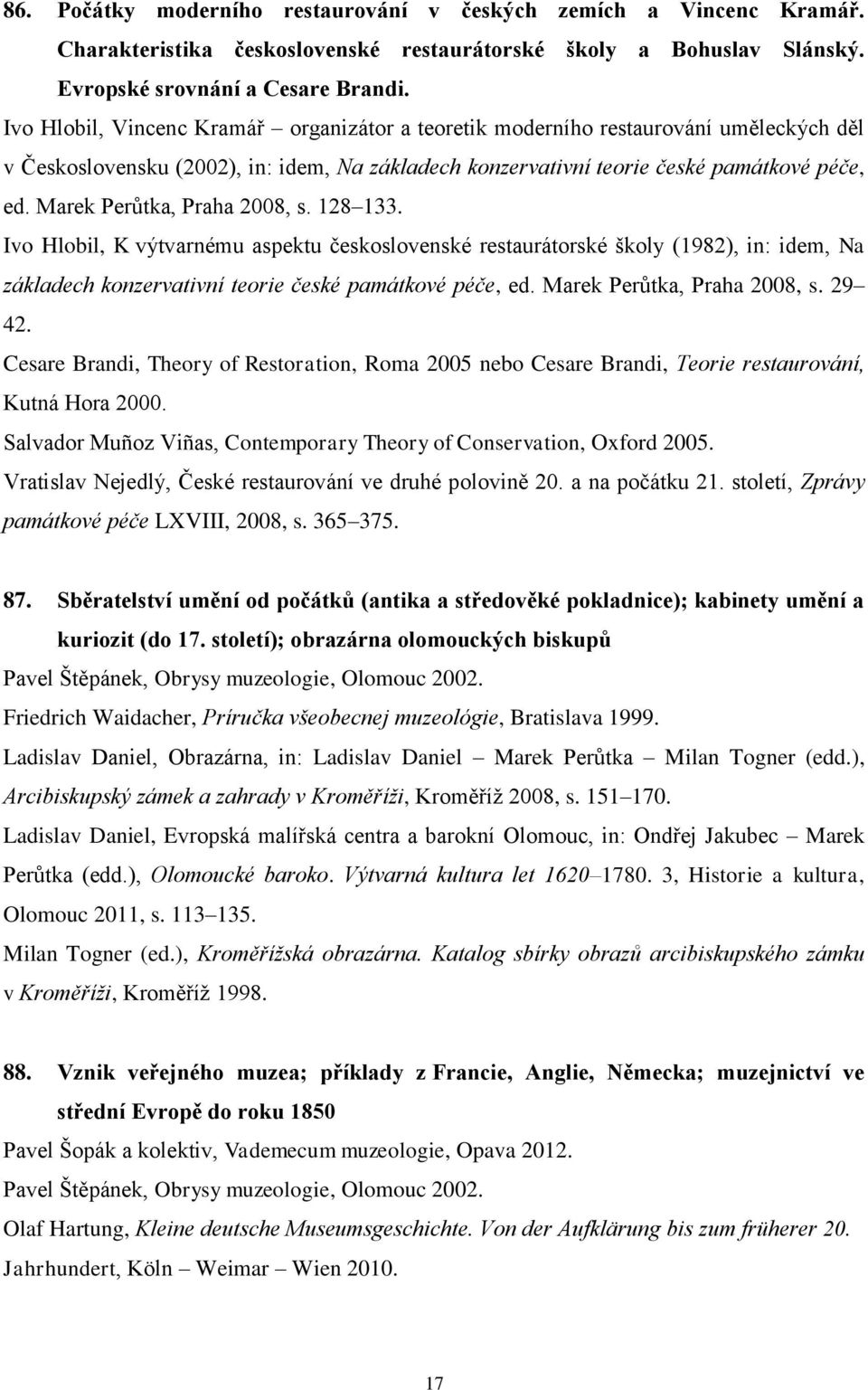 Marek Perůtka, Praha 2008, s. 128 133. Ivo Hlobil, K výtvarnému aspektu československé restaurátorské školy (1982), in: idem, Na základech konzervativní teorie české památkové péče, ed.