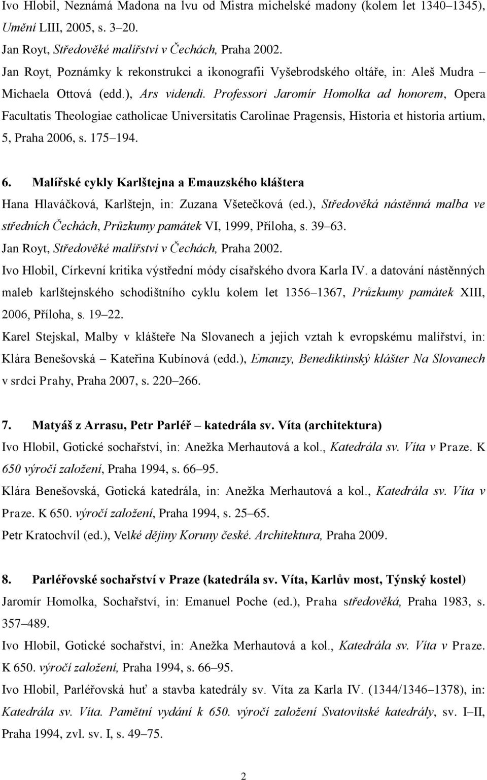 Professori Jaromír Homolka ad honorem, Opera Facultatis Theologiae catholicae Universitatis Carolinae Pragensis, Historia et historia artium, 5, Praha 2006, s. 175 194. 6.