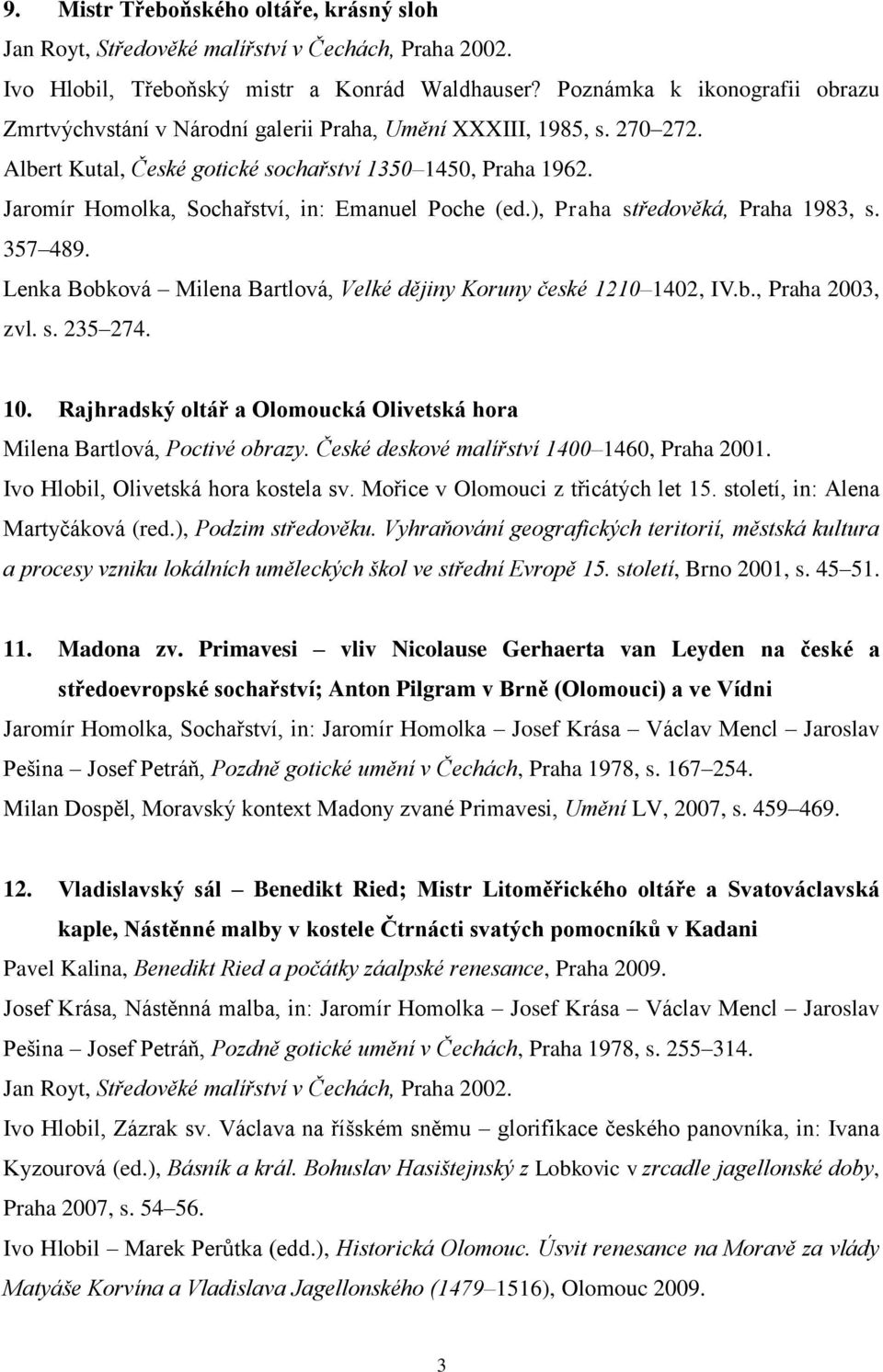 Jaromír Homolka, Sochařství, in: Emanuel Poche (ed.), Praha středověká, Praha 1983, s. 357 489. Lenka Bobková Milena Bartlová, Velké dějiny Koruny české 1210 1402, IV.b., Praha 2003, zvl. s. 235 274.