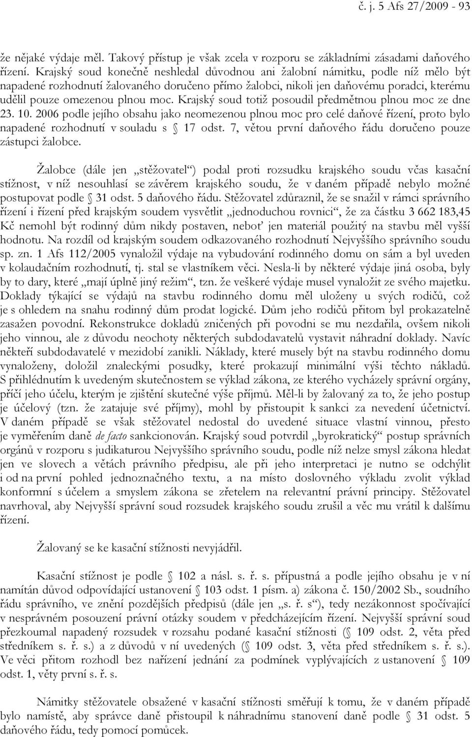 moc. Krajský soud totiž posoudil předmětnou plnou moc ze dne 23. 10. 2006 podle jejího obsahu jako neomezenou plnou moc pro celé daňové řízení, proto bylo napadené rozhodnutí v souladu s 17 odst.