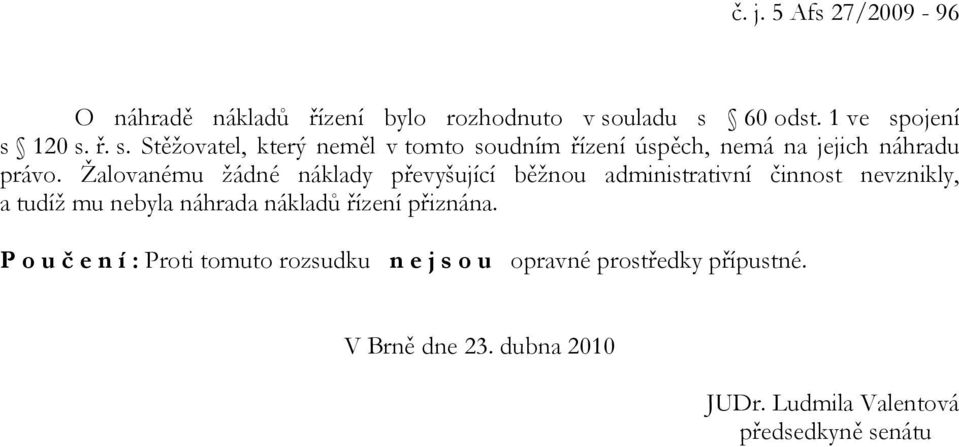 Žalovanému žádné náklady převyšující běžnou administrativní činnost nevznikly, a tudíž mu nebyla náhrada nákladů