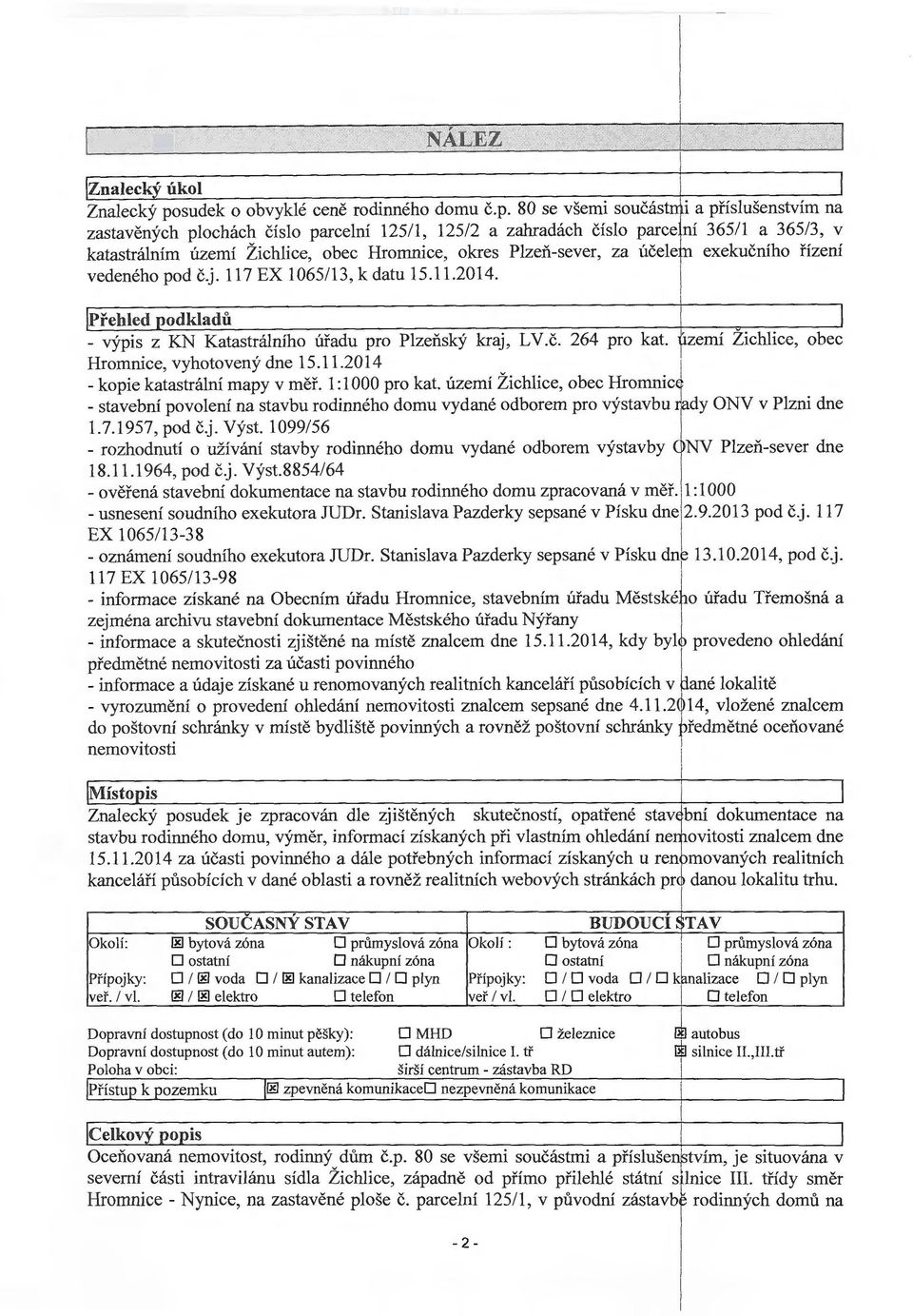 80 se všemi součást i a příslušenstvím na zastavěných plochách číslo parcelní 125/1, 125/2 a zahradách číslo parce ní 36511 a 365/3, v katastrálním území Žichlice, obec Hromnice, okres Plzeň- sever,