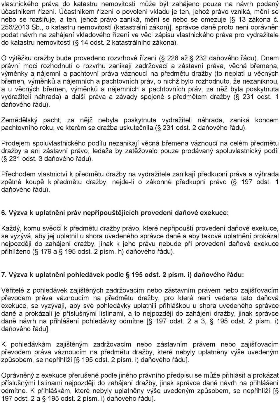 , o katastru nemovitostí (katastrální zákon)], správce daně proto není oprávněn podat návrh na zahájení vkladového řízení ve věci zápisu vlastnického práva pro vydražitele do katastru nemovitostí (