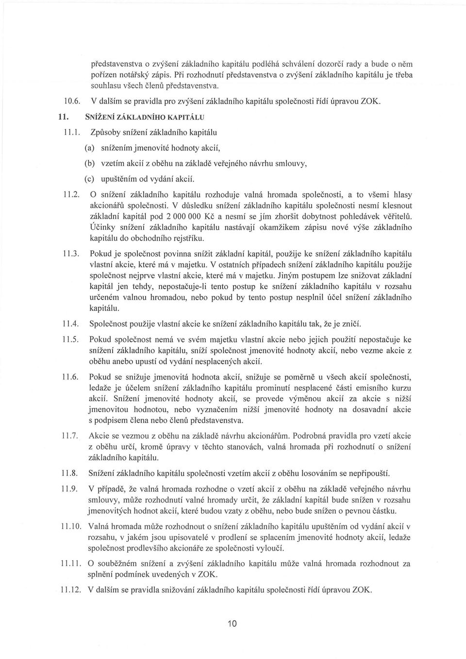 SNÍŽENÍ ZÁKLADNÍHO KAPITÁLU 11.1. Způsoby snížení základního kapitálu (a) snížením jmenovité hodnoty akcií, (b) vzetím akcií z oběhu na základě veřejného návrhu smlouvy, (c) upuštěním od vydání akcií.