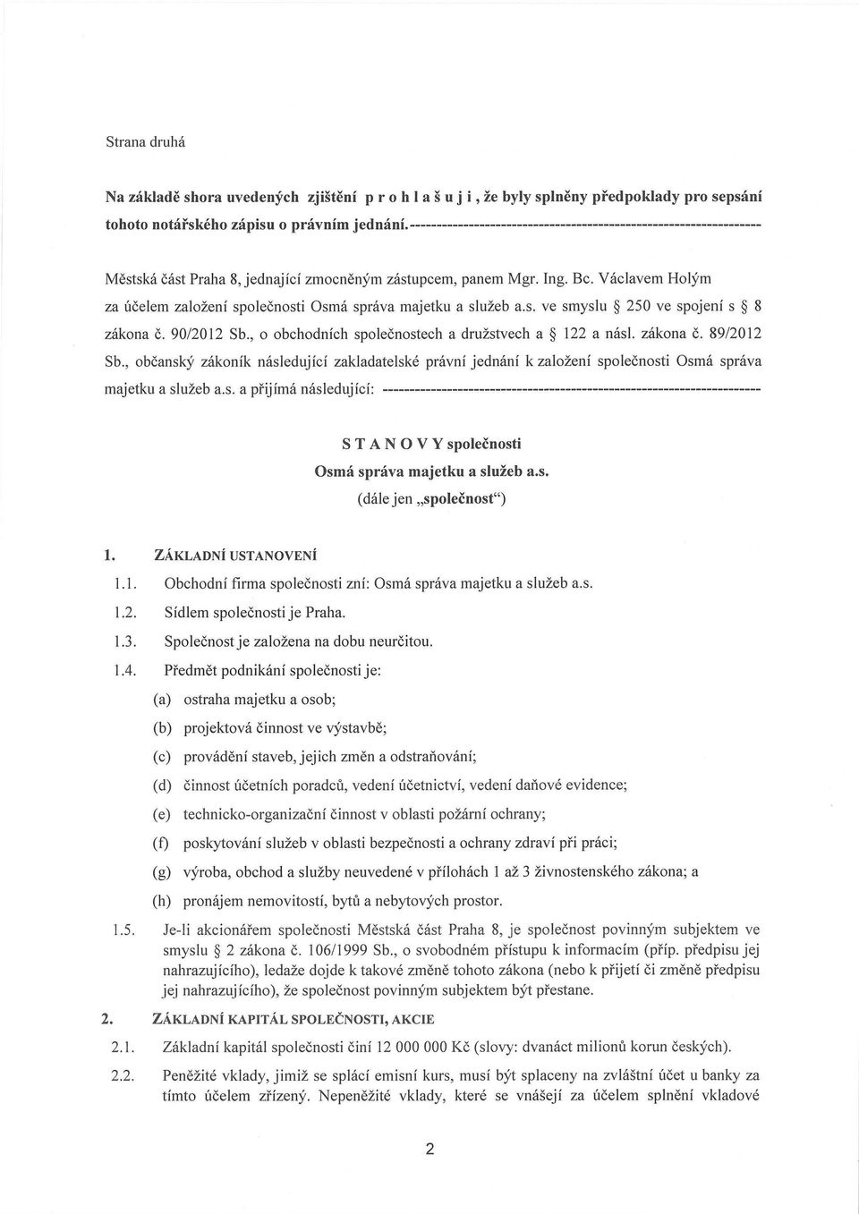 Václavem Holým za účelem založení společnosti Osmá správa majetku a služeb a.s. ve smyslu 250 ve spojení s 8 zákona č. 90/2012 Sb., o obchodních společnostech a družstvech a 122 a násl. zákona Č.