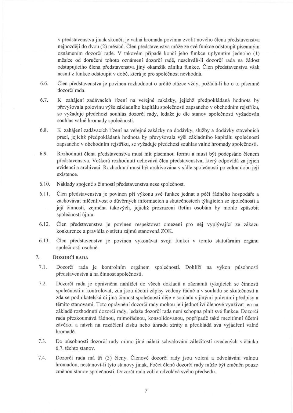 V takovém případě končí jeho funkce uplynutím jednoho (1) měsíce od doručení tohoto oznámení dozorčí radě, neschválí-ii dozorčí rada na žádost odstupujícího člena představenstva jiný okamžik zániku