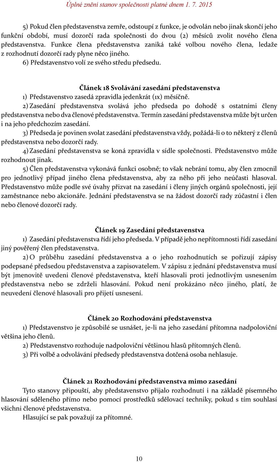 Článek 18 Svolávání zasedání představenstva 1) Představenstvo zasedá zpravidla jedenkrát (1x) měsíčně.