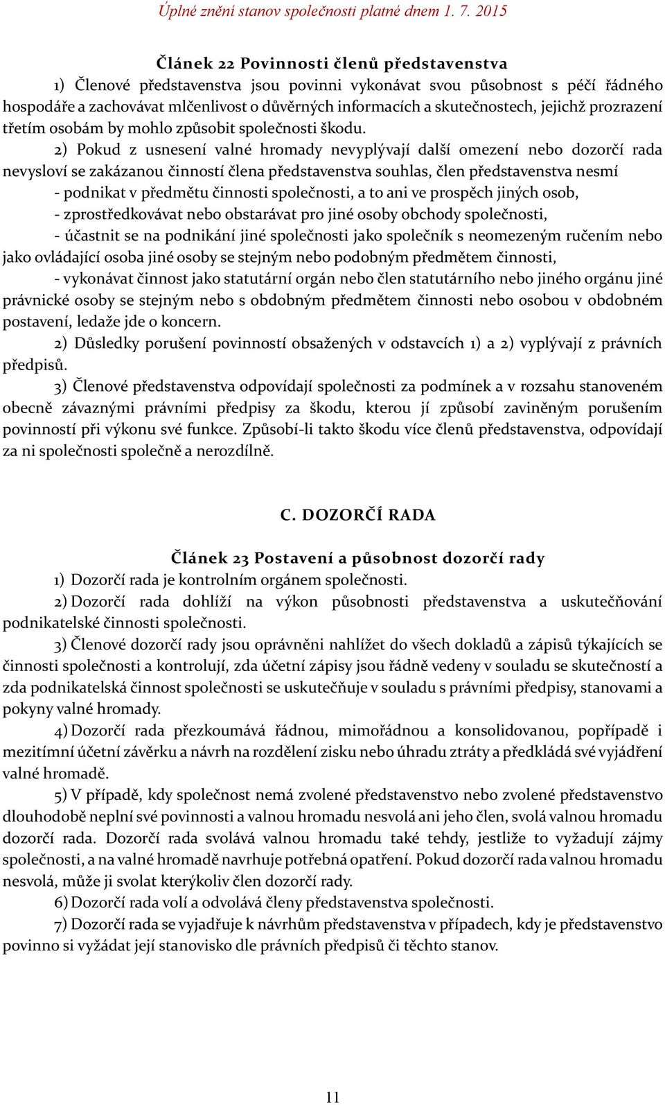 2) Pokud z usnesení valné hromady nevyplývají další omezení nebo dozorčí rada nevysloví se zakázanou činností člena představenstva souhlas, člen představenstva nesmí - podnikat v předmětu činnosti