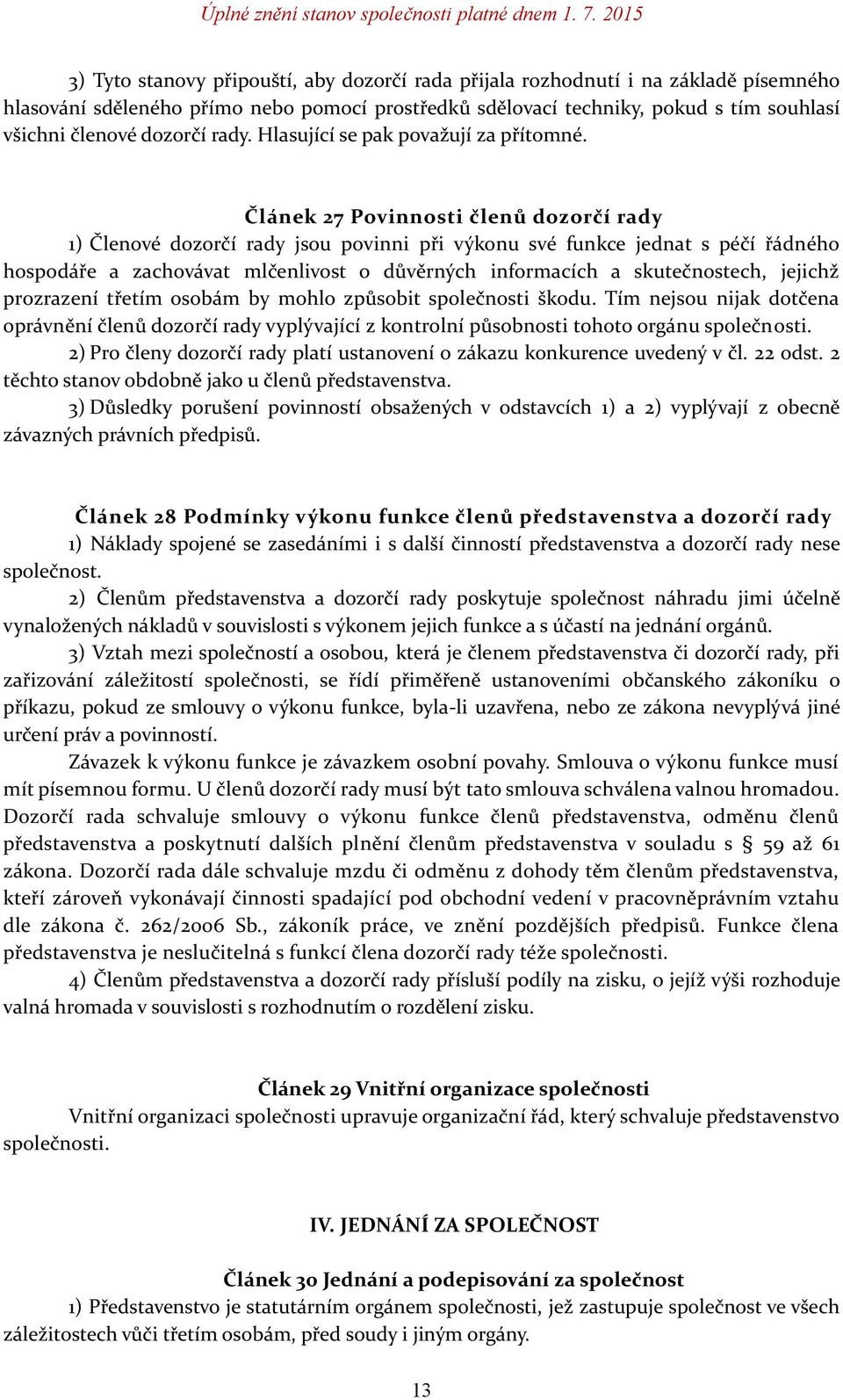 Článek 27 Povinnosti členů dozorčí rady 1) Členové dozorčí rady jsou povinni při výkonu své funkce jednat s péčí řádného hospodáře a zachovávat mlčenlivost o důvěrných informacích a skutečnostech,