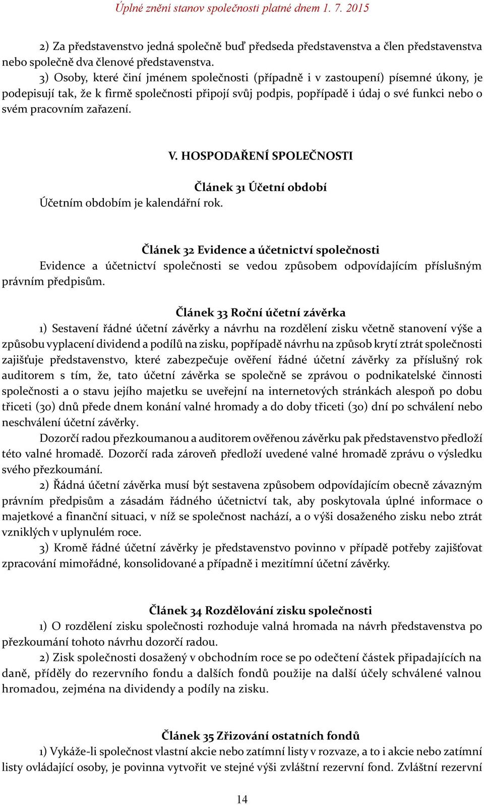 zařazení. V. HOSPODAŘENÍ SPOLEČNOSTI Článek 31 Účetní období Účetním obdobím je kalendářní rok.