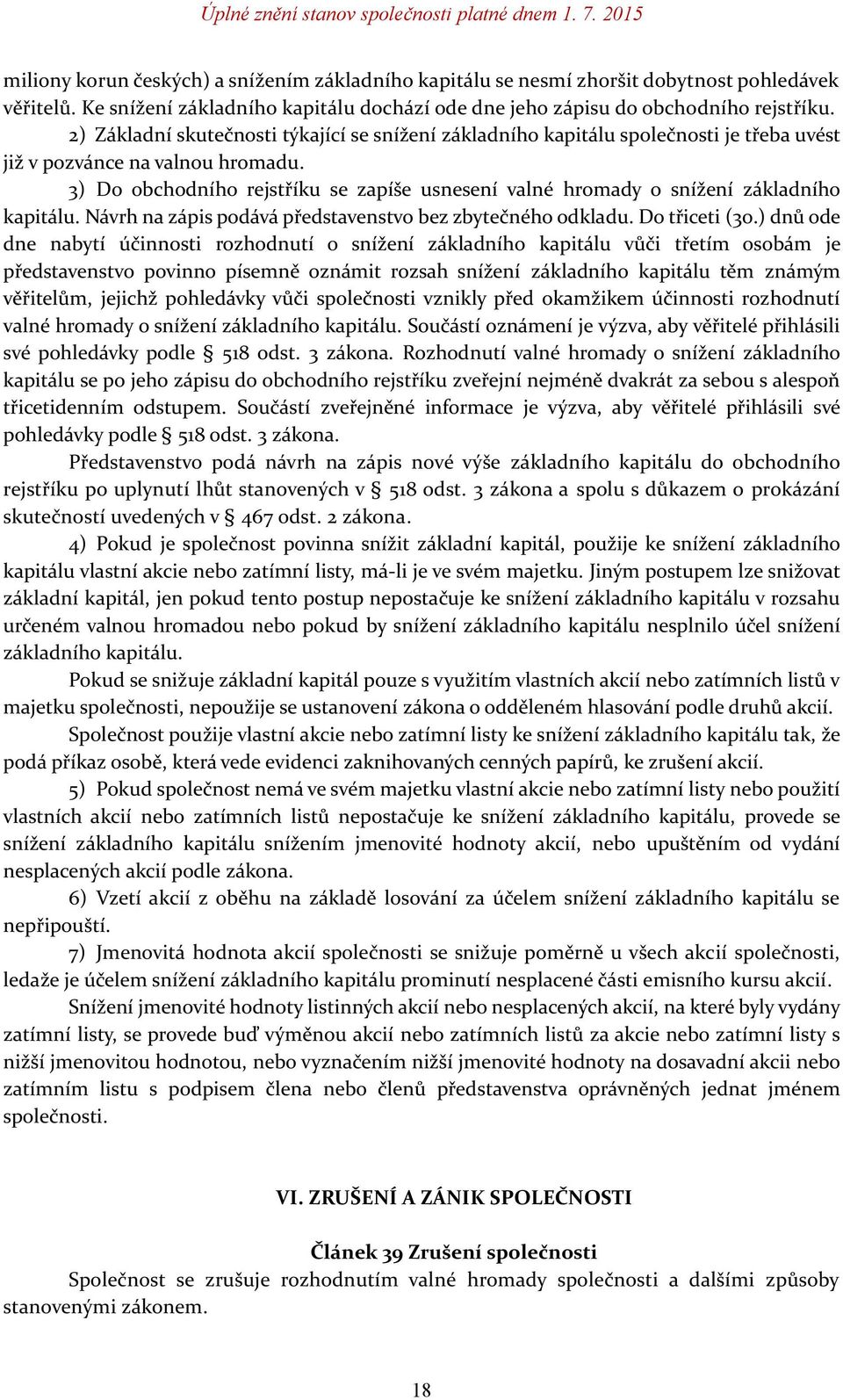 3) Do obchodního rejstříku se zapíše usnesení valné hromady o snížení základního kapitálu. Návrh na zápis podává představenstvo bez zbytečného odkladu. Do třiceti (30.