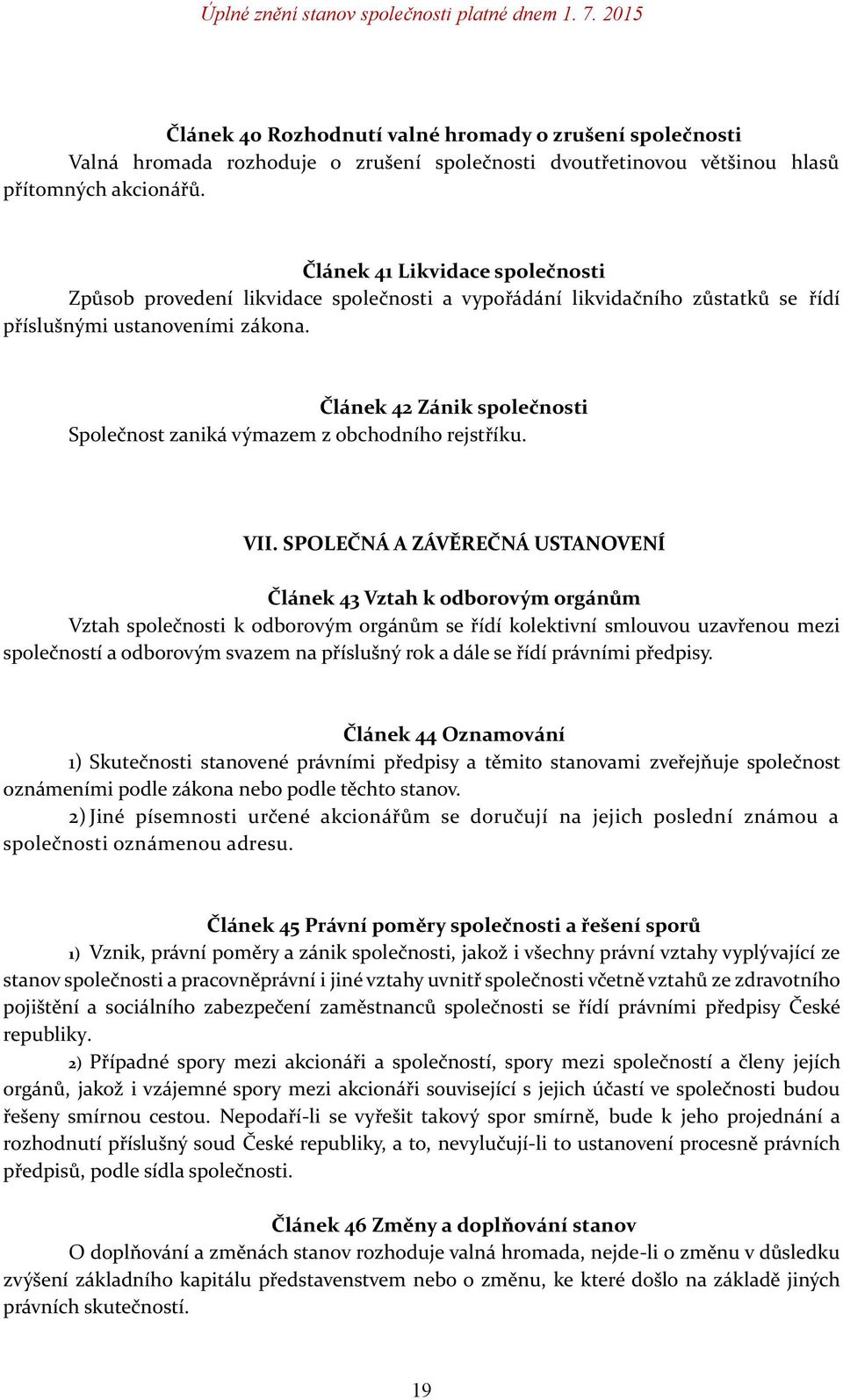 Článek 42 Zánik společnosti Společnost zaniká výmazem z obchodního rejstříku. VII.