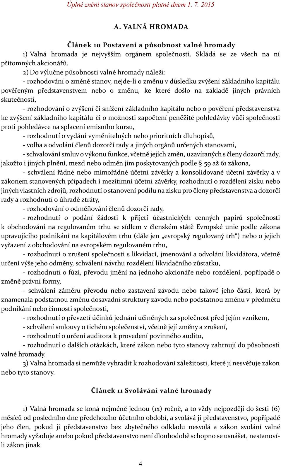 jiných právních skutečností, - rozhodování o zvýšení či snížení základního kapitálu nebo o pověření představenstva ke zvýšení základního kapitálu či o možnosti započtení peněžité pohledávky vůči