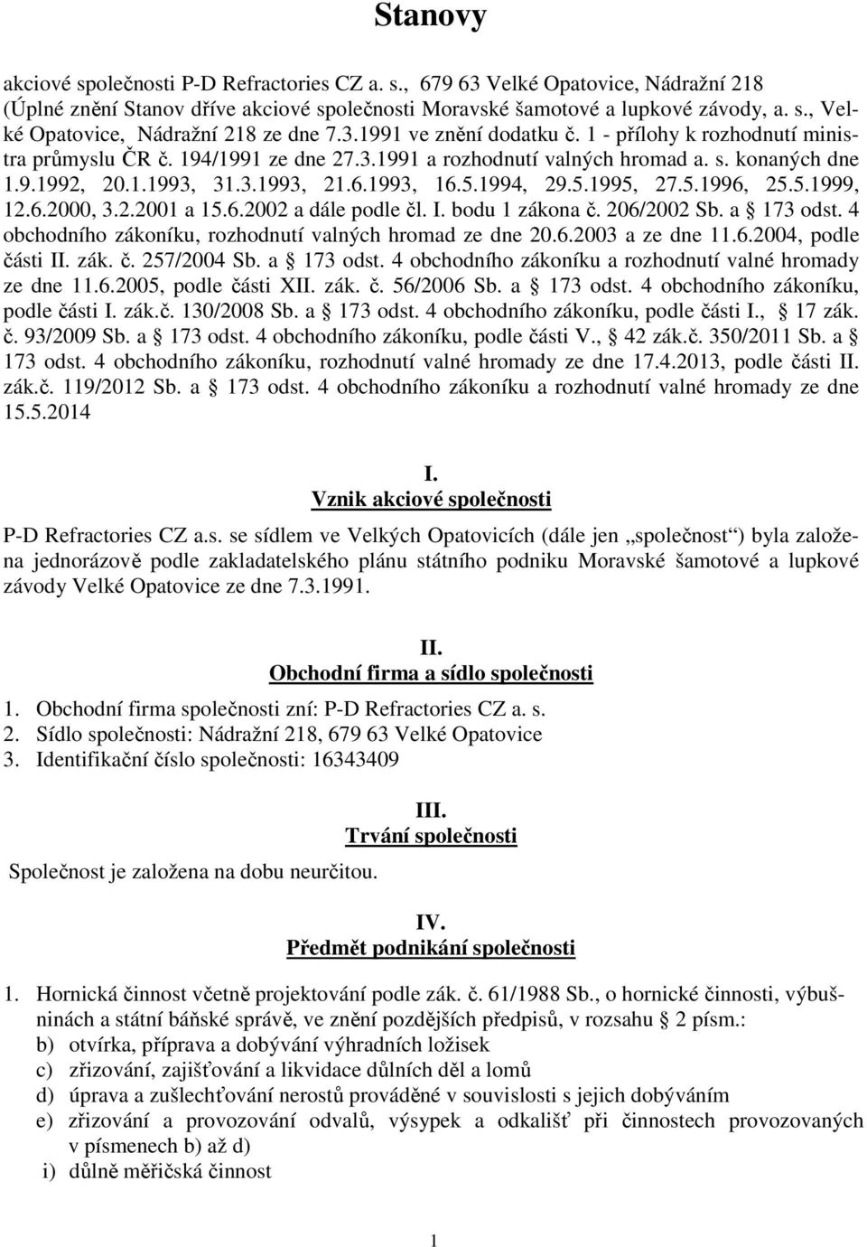 1994, 29.5.1995, 27.5.1996, 25.5.1999, 12.6.2000, 3.2.2001 a 15.6.2002 a dále podle čl. I. bodu 1 zákona č. 206/2002 Sb. a 173 odst. 4 obchodního zákoníku, rozhodnutí valných hromad ze dne 20.6.2003 a ze dne 11.