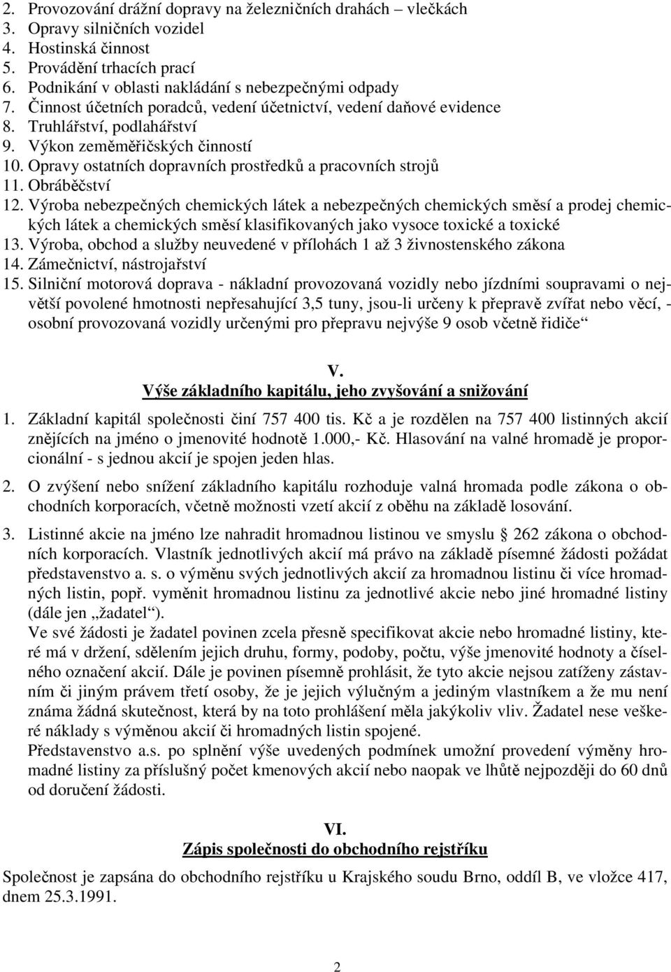 Obráběčství 12. Výroba nebezpečných chemických látek a nebezpečných chemických směsí a prodej chemických látek a chemických směsí klasifikovaných jako vysoce toxické a toxické 13.