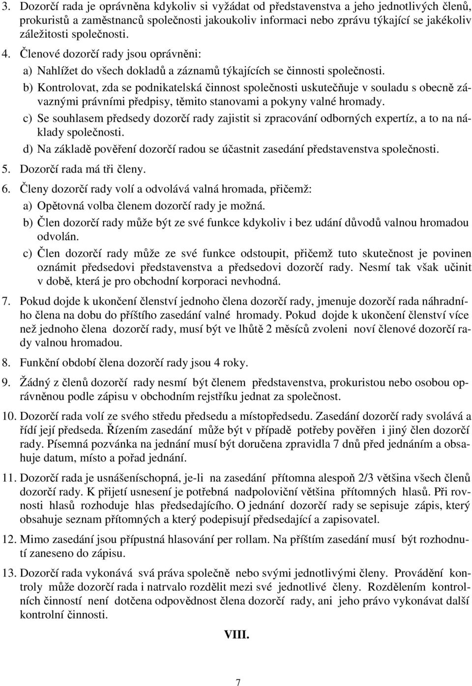 b) Kontrolovat, zda se podnikatelská činnost společnosti uskutečňuje v souladu s obecně závaznými právními předpisy, těmito stanovami a pokyny valné hromady.
