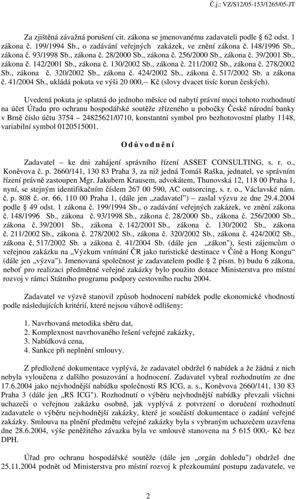 , zákona č. 424/2002 Sb., zákona č. 517/2002 Sb. a zákona č. 41/2004 Sb., ukládá pokuta ve výši 20 000,-- Kč (slovy dvacet tisíc korun českých).