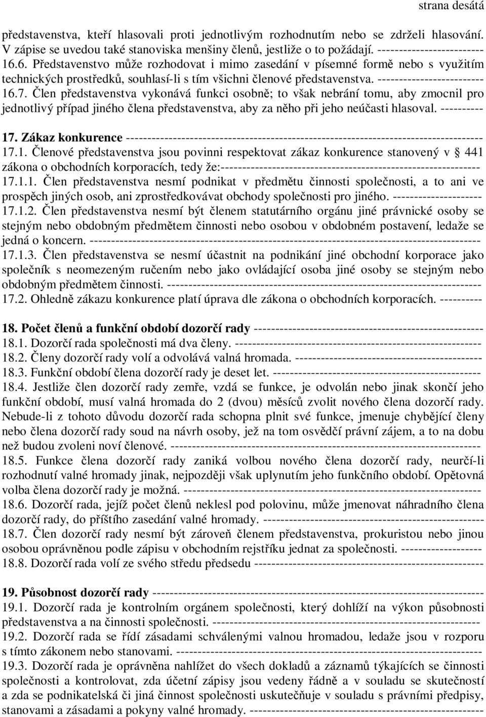 ------------------------- 16.7. Člen představenstva vykonává funkci osobně; to však nebrání tomu, aby zmocnil pro jednotlivý případ jiného člena představenstva, aby za něho při jeho neúčasti hlasoval.