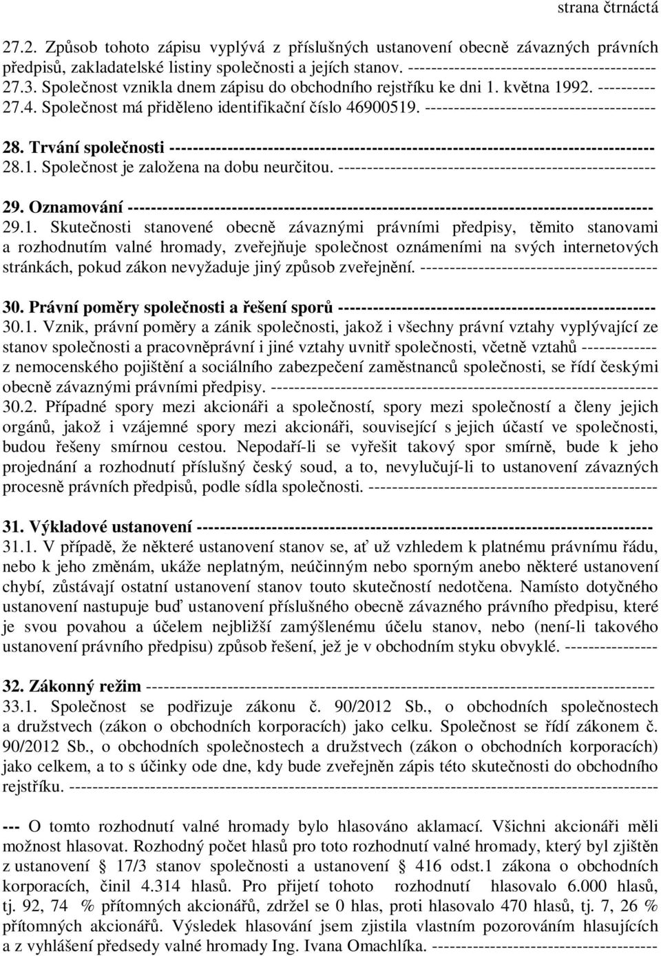 ---------------------------------------- 28. Trvání společnosti ------------------------------------------------------------------------------------ 28.1. Společnost je založena na dobu neurčitou.