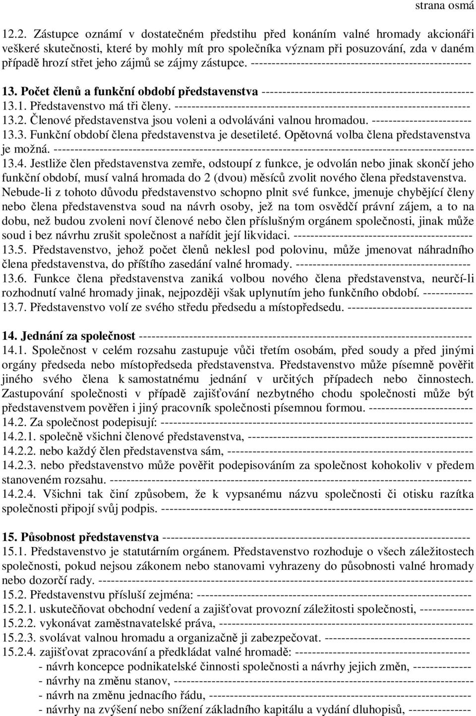 zájmů se zájmy zástupce. ----------------------------------------------------- 13. Počet členů a funkční období představenstva --------------------------------------------------- 13.1. Představenstvo má tři členy.